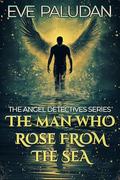 The Man Who Rose From the Sea (Angel Detectives Case #2) by Suzzane Wilson