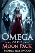 Omega of the Moon Pack: An Omegaverse Wolf Shifter Knotting Romance by SIENNA ROSEWOOD