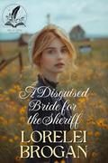 A Disguised Bride for the Sheriff: A Historical Western Romance Novel by Lorelei Brogan