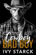 Protected by the Cowboy BAD BOY: A Second Chance Small Town Romance by Ivy Starck