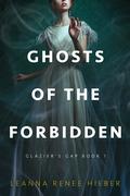 Ghosts of the Forbidden (Glazier's Gap #1) by Leanna Renee Hieber