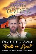 Devoted to Amish Faith or Love? by Amelia Yoder