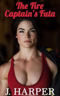The Fire Captain's Futa: An Erotic Futa-on-Female Short Story by J. Harper
