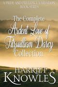 The Complete Ardent Love of Fitzwilliam Darcy Collection: A Pride and Prejudice Variation Book Series by Harriet Knowles