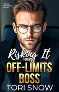 Risking It for my Off-Limits Boss: An Enemies to Lovers, Grumpy/Sunshine Intrigue by Tori Snow