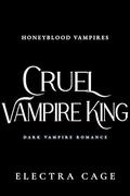 Cruel Vampire King: Dark Vampire Romance (Honeyblood Vampires #1) by Electra Cage