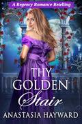 Thy Golden Stair (Historical Ever After #2) by Anastasia Hayward