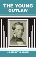 THE YOUNG OUTLAW by Jr. Horatio Alger