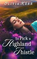 To Pick a Highland Thistle: A Steamy Forbidden Scottish Historical Romance (Highlands’ English Roses #3) by Olivia Kerr