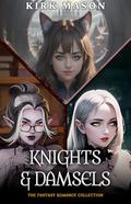 Knights and Damsels: The Fantasy Romance Collection by Kirk Mason