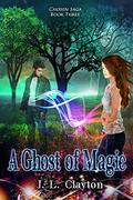 A Ghost of Magic: Chosen Saga Book 3 (Chosen Saga #3) by J.L. Clayton