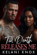 Till Death Releases Me: A Dark Mafia Romance by Kelani Knox