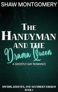 The Handyman and The Drama Queen: A Ghostly Gay Romance (Myths, Legends, and Southern Charm #1) by Shaw Montgomery