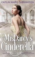 Mr. Darcy's Cinderella at Longbourn: A Pride and Prejudice Variation by Caitlin Marie Carrington