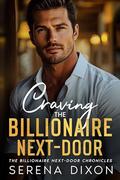Craving The Billionaire Next-Door: An Enemies To Lovers Small Town Romance (The Billionaire Next-Door Chronicles #1) by Serena Dixon