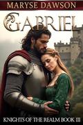 GABRIEL: Knights of the Realm Book III by Maryse Dawson