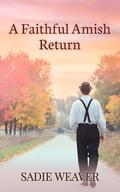 A Faithful Amish Return by Sadie Weaver