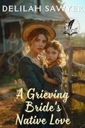 A Grieving Bride's Native Love: A Historical Western Romance Novel by Delilah Sawyer