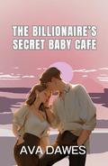 The Billionaire's Secret Baby Café by Ava Dawes