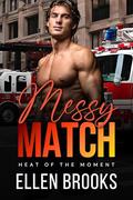Messy Match: A steamy brother's best friend forced proximity firefighter romance. (The Heat of the Moment #4) by Ellen Brooks