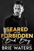 Seared To The Forbidden Bad Boy: Second Chance Enemies to Lovers Romance by Brie Waters