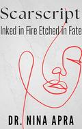 SCARSCRIPT: INKED IN FIRE ETCHED IN FATE by DR. NINA APRA