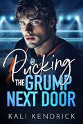 Pucking the Grump Next Door: An Enemies to Lovers Hockey Romance by Kali Kendrick