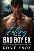 Falling for My Bad Boy Ex: An Enemies to Lovers Surprise Pregnancy Romance by Rosie Knox