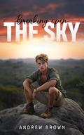 Breaking Open the Sky: A Journey of Desire, Self-Discovery, and the Untamed Wild by Andrew Brown