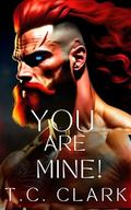 You are Mine!  by T.C. Clark