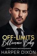 Off-Limits Billionaire Baby: A Best Friend's Brother Romance by Harper Dixon