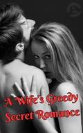 A Wife’s Greedy Secret Romance by SSGS 777