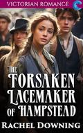 The Forsaken Lacemaker of Hampstead: Victorian Romance by Rachel Downing