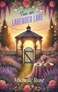 Tea on Lavender Lane: A Cozy Small-Town Romance by Michelle Rose
