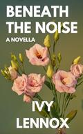 Beneath the Noise: A Novella by Avery Lennox