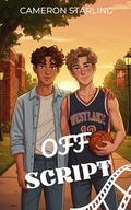 Off Script: A Young Adult MM Romance About Finding Love in the Spotlight by Cameron Starling