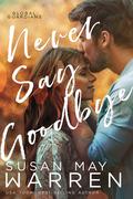 Never Say Goodbye by Susan May Warren