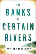 The Banks of Certain Rivers by Jon Harrison