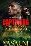 Capturing The Heart Of A Chicago Thug: Standalone by Yasauni