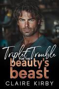 Triplet Trouble For The Beauty's Beast: A Forced Proximity Small Town Romance by Claire Kirby