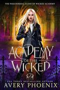 Academy of the Wicked : Year Two (The Paranormal Elites of Wicked Academy #2) by Avery Phoenix