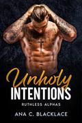 Unholy Intentions: A Sinful Obsession Romance (Ruthless Alphas #5) by Ana C. Blacklace