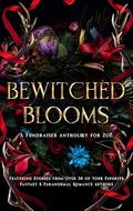 Bewitched Blooms: A Fundraiser Anthology for Zoë by L.J. Swallow