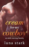 Cream for My Cowboy: An Adult Nursing Fantasy by Luna Stark