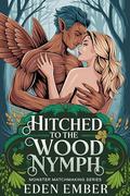 Hitched to the Wood Nymph (Monster Matchmaking #2) by Eden Ember