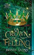 A Crown of Felling: A Romantasy of Forbidden Magic and Fierce Queens (The Crown Saga #3) by Brindi Quinn