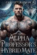 Alpha Professor's Hybrid Mate: A Fated Mate Possessive Alpha Werewolf Shifter Romance by Gertty Rudraw