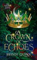 A Crown of Echoes (The Crown Saga #1) by Brindi Quinn