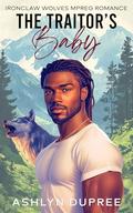 The Traitor's Baby: Ironclaw Wolves Mpreg Romance by Ashlyn Dupree