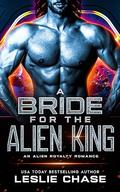 A Bride for the Alien King: A Royal Alien Romance by Leslie Chase